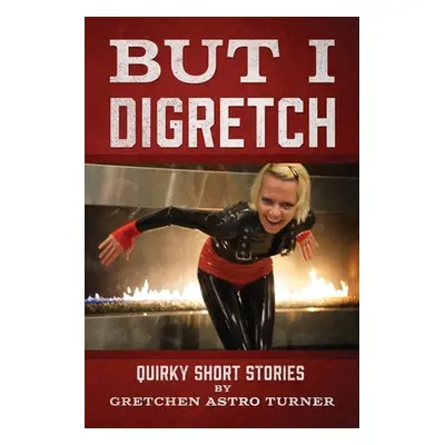 "But I Digretch: Quirky Short Stories" - "" ("Turner Gretchen Astro")