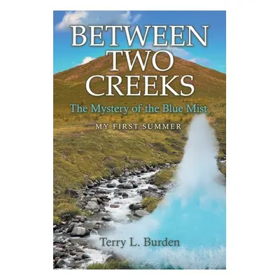 "Between Two Creeks: The Mystery of the Blue Mist My First Summer" - "" ("Burden Terry L.")