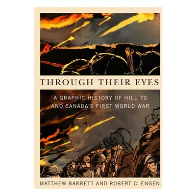 "Through Their Eyes: A Graphic History of Hill 70 and Canada's First World War" - "" ("Barrett M