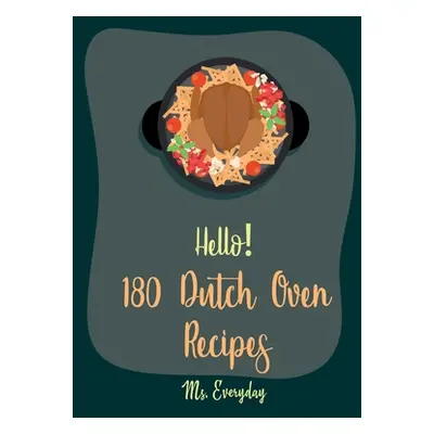 "Hello! 180 Dutch Oven Recipes: Best Dutch Oven Cookbook Ever For Beginners [Chicken Breast Reci