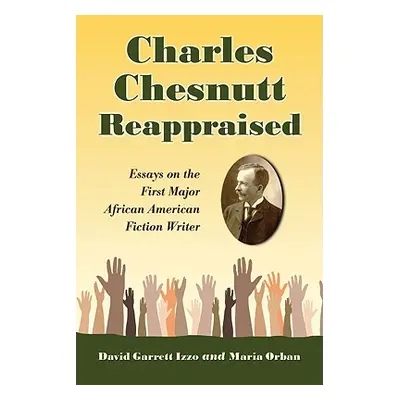 "Charles Chesnutt Reappraised: Essays on the First Major African American Fiction Writer" - "" (