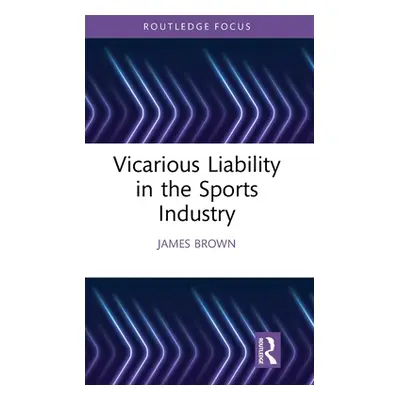 "Vicarious Liability in the Sports Industry" - "" ("Brown James")