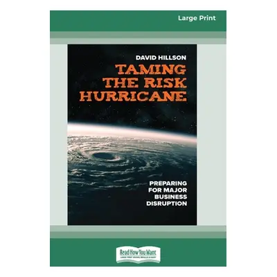 "Taming the Risk Hurricane: Preparing for Major Business Disruption [Large Print 16 Pt Edition]"