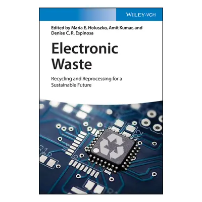 "Electronic Waste: Recycling and Reprocessing for a Sustainable Future" - "" ("Holuszko Maria E.