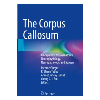 "The Corpus Callosum: Embryology, Neuroanatomy, Neurophysiology, Neuropathology, and Surgery" - 