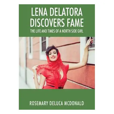 "Lena Delatora Discovers Fame: The Life and Times of a North Side Girl" - "" ("McDonald Rosemary