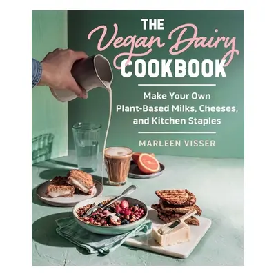 "The Vegan Dairy Cookbook: Make Your Own Plant-Based Mylks, Cheezes, and Kitchen Staples" - "" (