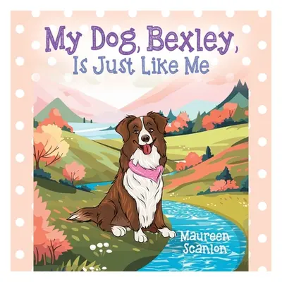 "My Dog, Bexley, Is Just Like Me" - "" ("Scanlon Maureen")