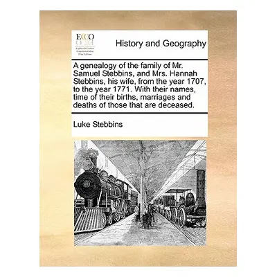 "A Genealogy of the Family of Mr. Samuel Stebbins, and Mrs. Hannah Stebbins, His Wife, from the 