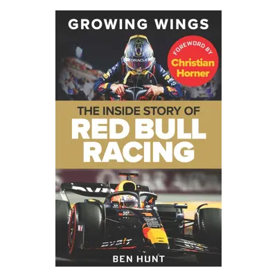 Growing Wings - The inside story of Red Bull Racing (Hunt Ben)