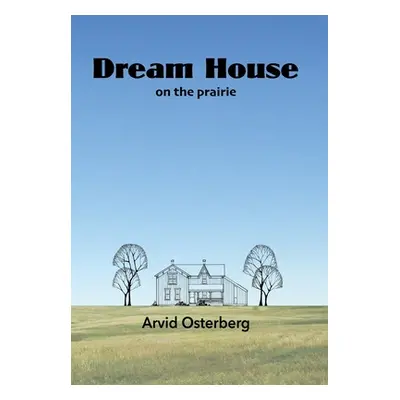 "Dream House on the prairie" - "" ("Osterberg Arvid")