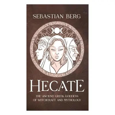 "Hecate: The Ancient Greek Goddess of Witchcraft and Mythology" - "" ("Berg Sebastian")