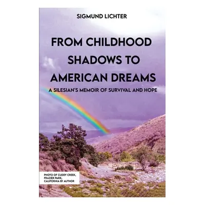 "From Childhood Shadows To American Dreams: A Silesian's Memoir Of Survival And Hope" - "" ("Lic