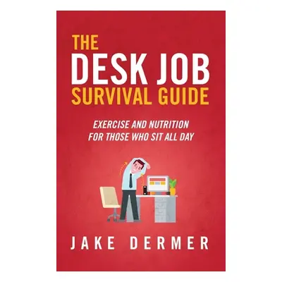 "The Desk Job Survival Guide: Exercise And Nutrition For Those Who Sit All Day" - "" ("Dermer Ja