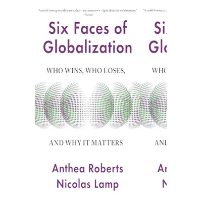 "Six Faces of Globalization: Who Wins, Who Loses, and Why It Matters" - "" ("Roberts Anthea")