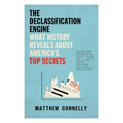 "The Declassification Engine: What History Reveals About America's Top Secrets" - "" ("Connelly 