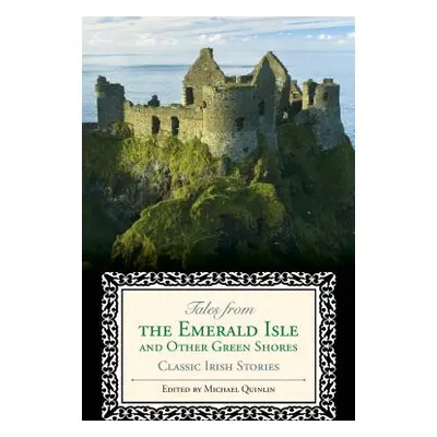 "Tales from the Emerald Isle and Other Green Shores: Classic Irish Stories" - "" ("Quinlin Micha