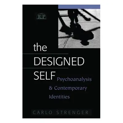 "The Designed Self: Psychoanalysis and Contemporary Identities" - "" ("Strenger Carlo")