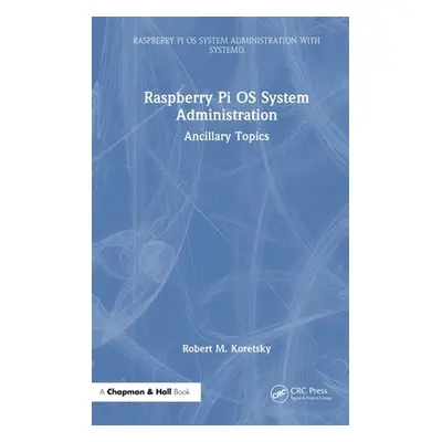 "Raspberry Pi OS System Administration: Ancillary Topics" - "" ("Koretsky Robert M.")