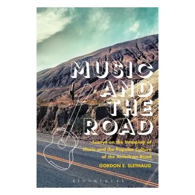 "Music and the Road: Essays on the Interplay of Music and the Popular Culture of the American Ro