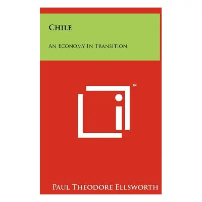 "Chile: An Economy in Transition" - "" ("Ellsworth Paul Theodore")