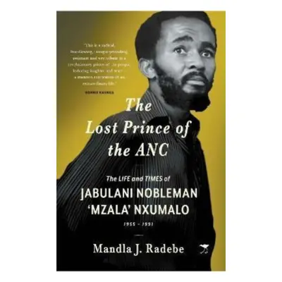 "Lost Prince of the ANC" - "The Life and Times of Jabulani Nobleman 'Mzala' Nxumalo" ("Radebe Ma