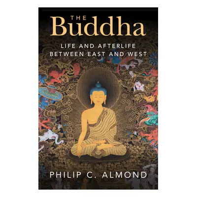 "The Buddha: Life and Afterlife Between East and West" - "" ("Almond Philip C.")