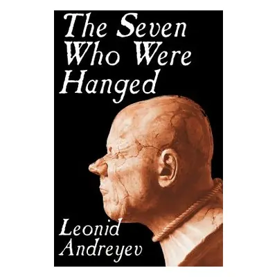 "The Seven Who Were Hanged by Leonid Nikolayevich Andreyev, Fiction" - "" ("Andreyev Leonid Niko