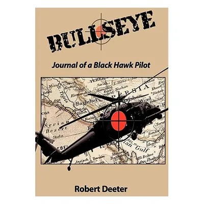 "Bullseye: Journal of a Black Hawk Pilot" - "" ("Deeter Robert")