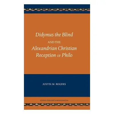 "Didymus the Blind and the Alexandrian Christian Reception of Philo" - "" ("Rogers Justin M.")