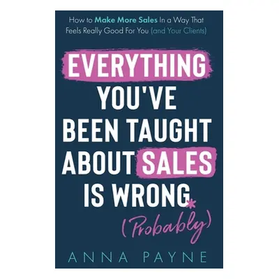 "Everything You've Been Taught About Sales Is Wrong (*Probably)" - "" ("Payne Anna")