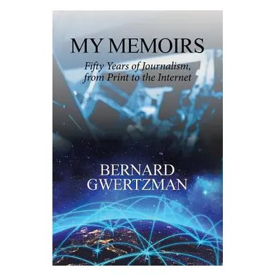 "My Memoirs: Fifty Years of Journalism, from Print to the Internet" - "" ("Gwertzman Bernard")