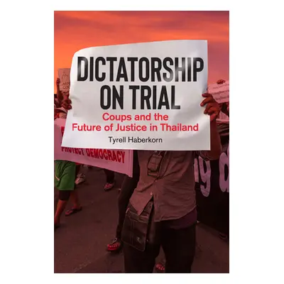 "Dictatorship on Trial: Coups and the Future of Justice in Thailand" - "" ("Haberkorn Tyrell")