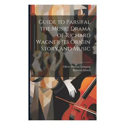 "Guide to Parsifal the Music Drama of Richard Wagner Its Origin Story and Music" - "" ("Aldrich 