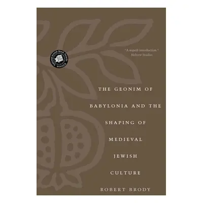 "The Geonim of Babylonia and the Shaping of Medieval Jewish Culture" - "" ("Brody Robert")