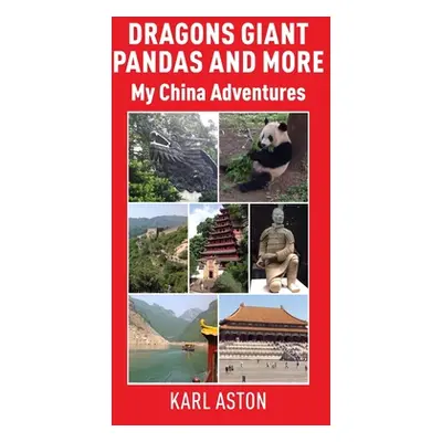 "Dragons Giant Pandas and More: My China Adventures" - "" ("Aston Karl")