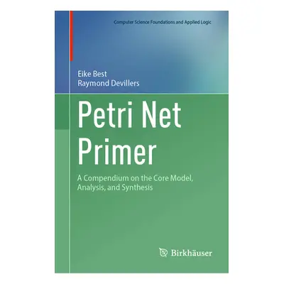 "Petri Net Primer: A Compendium on the Core Model, Analysis, and Synthesis" - "" ("Best Eike")