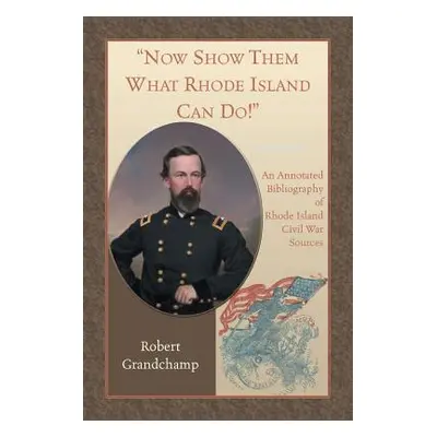 "Now Show Them What Rhode Island Can Do! An Annotated Bibliography of Rhode Island Civil War Sou