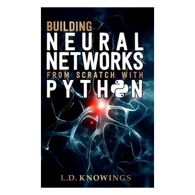 "Building Neural Networks from Scratch with Python" - "" ("Knowings L. D.")