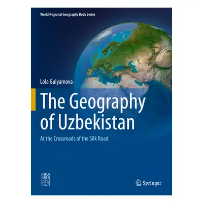 "The Geography of Uzbekistan: At the Crossroads of the Silk Road" - "" ("Gulyamova Lola")