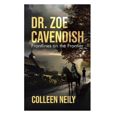 "Dr. Zoe Cavendish: Frontlines on the Frontier" - "" ("Neily Colleen")