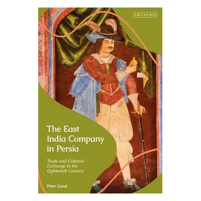 "The East India Company in Persia: Trade and Cultural Exchange in the Eighteenth Century" - "" (