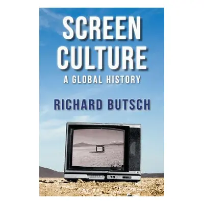 "Screen Culture: A Global History" - "" ("Butsch Richard")