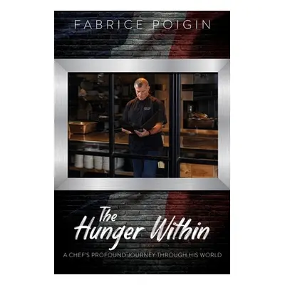 "The Hunger Within: A Chef's Profound Journey Through His World" - "" ("Poigin Fabrice")