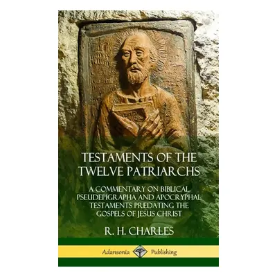 "Testaments of the Twelve Patriarchs: A Commentary on Biblical Pseudepigrapha and Apocryphal Tes