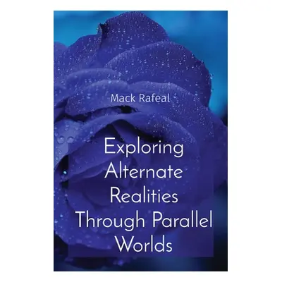 "Exploring Alternate Realities Through Parallel Worlds" - "" ("Rafeal Mack")