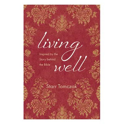 "Living Well: Inspired by the Story behind the Bible" - "" ("Tomczak Starr")