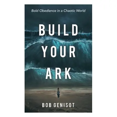 "Build Your Ark: Bold Obedience in a Chaotic World" - "" ("Genisot Bob")