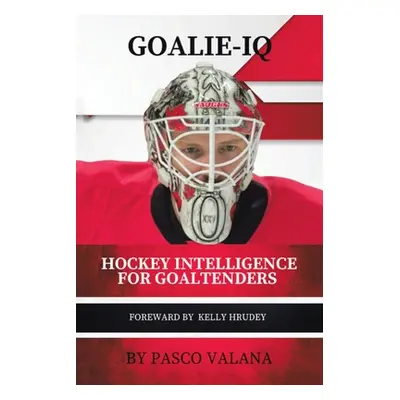 "Goalie IQ: Hockey Intelligence for Goaltenders" - "" ("Valana Pasco")