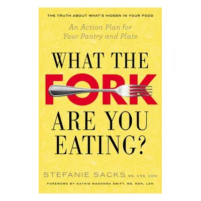 "What the Fork Are You Eating?: An Action Plan for Your Pantry and Plate" - "" ("Sacks Stefanie"